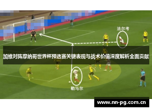 加维对阵摩纳哥世界杯预选赛关键表现与战术价值深度解析全面贡献