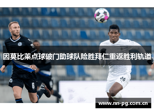 因莫比莱点球破门助球队险胜拜仁重返胜利轨道